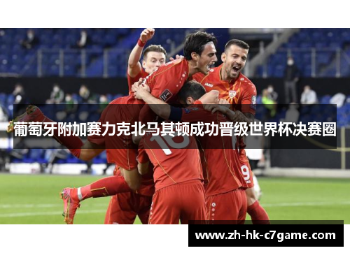 葡萄牙附加赛力克北马其顿成功晋级世界杯决赛圈 葡萄牙附加赛力克北马其顿成功晋级世界杯决赛圈